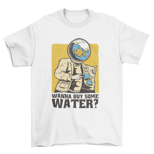 Fish Tank T-Shirt "Wanna buy some water?"